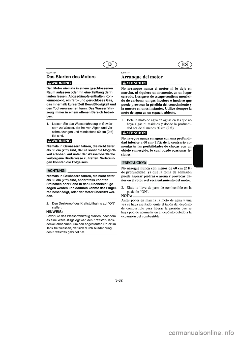 YAMAHA SUPERJET 2003  Notices Demploi (in French) 3-32
ESD
GJU01137 
Das Starten des Motors  
@ Den Motor niemals in einem geschlossenen 
Raum anlassen oder ihn eine Zeitlang darin 
laufen lassen. Abgasdämpfe enthalten Koh-
lenmonoxid, ein farb- und