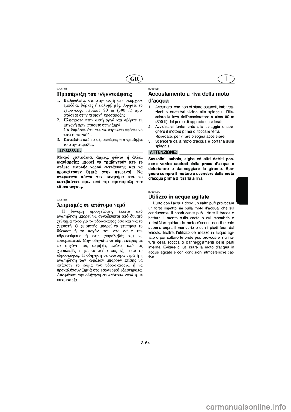 YAMAHA SUPERJET 2003 Manuale duso (in Italian) 3-64
IGR
RJU01081
Προσάραξη του υδροσκάφους
1.Βaβαιωθείτε ότι στην ακτή δεν υπάρχουν
εμπόδια, βάρκες ή κολυμβητές. Α YAMAHA SUPERJET 2003 Manuale duso (in Italian) 3-64
IGR
RJU01081
Προσάραξη του υδροσκάφους
1.Βaβαιωθείτε ότι στην ακτή δεν υπάρχουν
εμπόδια, βάρκες ή κολυμβητές. Α