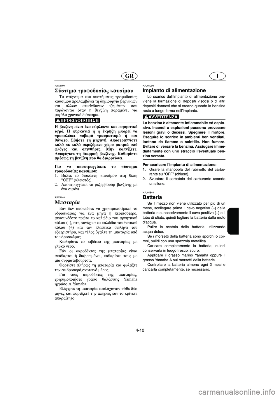 YAMAHA SUPERJET 2003 Manuale duso (in Italian) 4-10
IGR
RJU01090
Σύστημα τροφοδοσίας καυσίμου
Το στέγνωμα του συστήματος τροφοδοσίας
καυσίμου προλαμβάνει τη δημ YAMAHA SUPERJET 2003 Manuale duso (in Italian) 4-10
IGR
RJU01090
Σύστημα τροφοδοσίας καυσίμου
Το στέγνωμα του συστήματος τροφοδοσίας
καυσίμου προλαμβάνει τη δημ