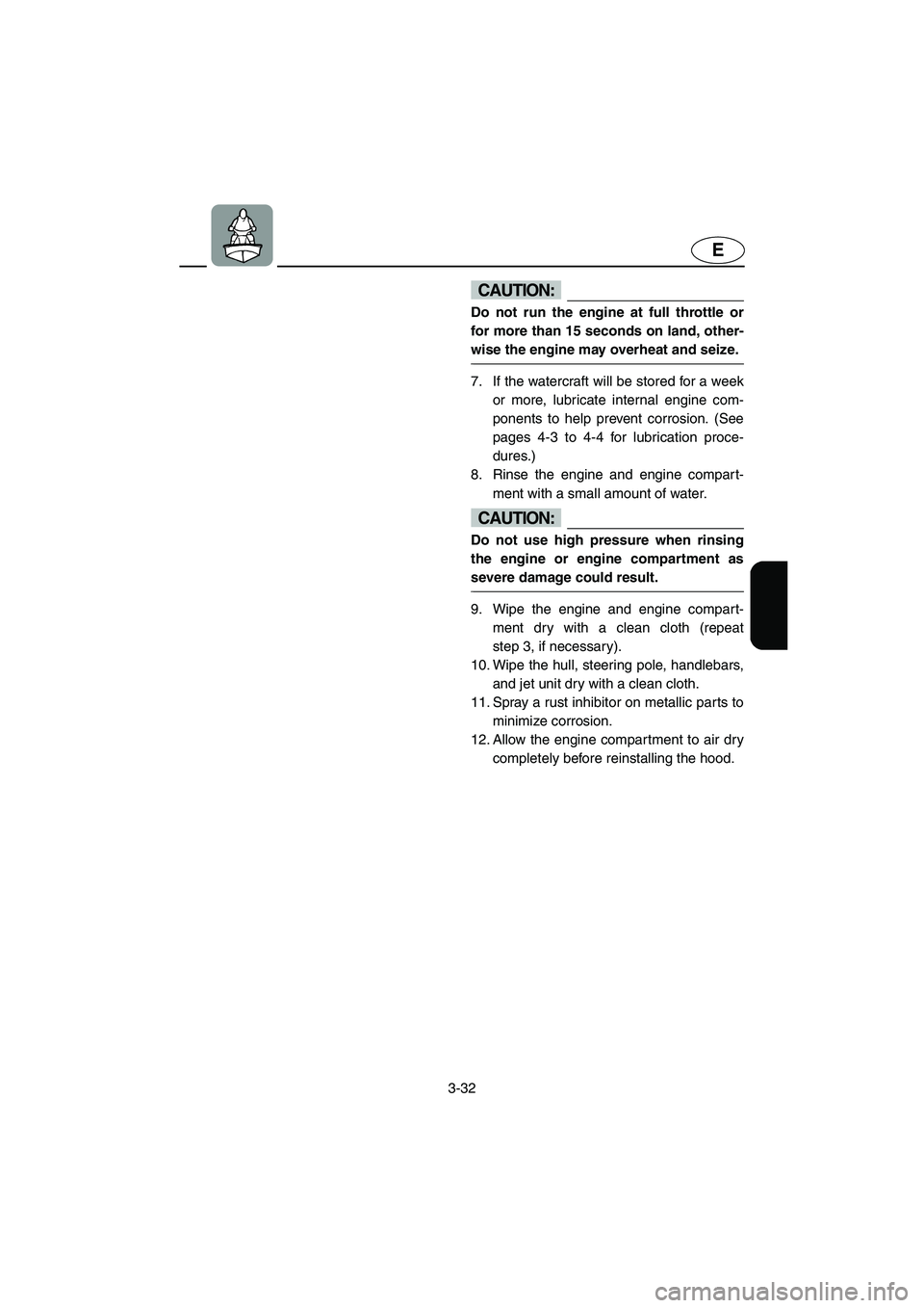 YAMAHA SUPERJET 2002  Owners Manual 3-32
E
CAUTION:@ Do not run the engine at full throttle or
for more than 15 seconds on land, other-
wise the engine may overheat and seize. 
@ 
7. If the watercraft will be stored for a week
or more, 