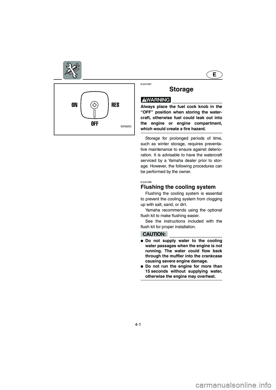 YAMAHA SUPERJET 2002  Owners Manual 4-1
E
EJU01087 
Storage  
WARNING@ Always place the fuel cock knob in the
“OFF” position when storing the water-
craft, otherwise fuel could leak out into
the engine or engine compartment,
which w