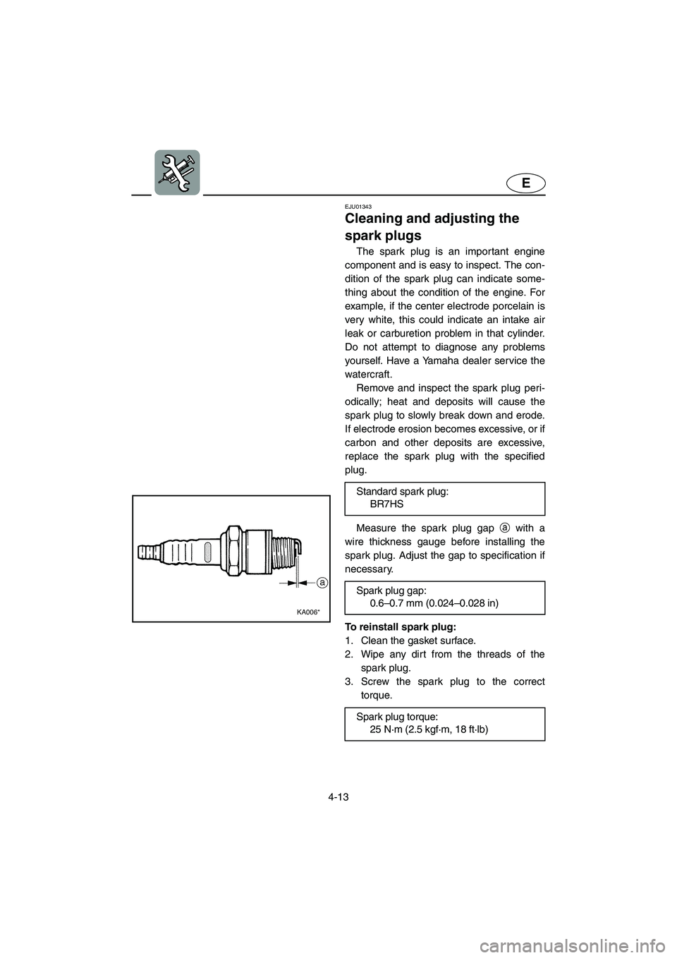 YAMAHA SUPERJET 2002  Owners Manual 4-13
E
EJU01343 
Cleaning and adjusting the 
spark plugs  
The spark plug is an important engine
component and is easy to inspect. The con-
dition of the spark plug can indicate some-
thing about the 