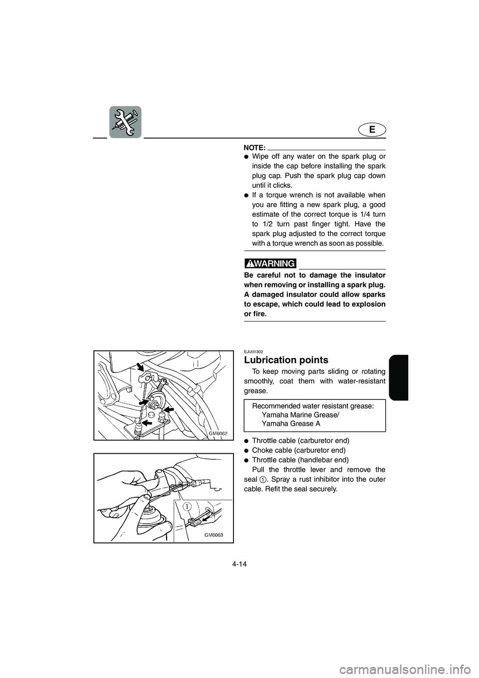 YAMAHA SUPERJET 2002  Owners Manual 4-14
E
NOTE:@ Wipe off any water on the spark plug or
inside the cap before installing the spark
plug cap. Push the spark plug cap down
until it clicks. 
If a torque wrench is not available when
you