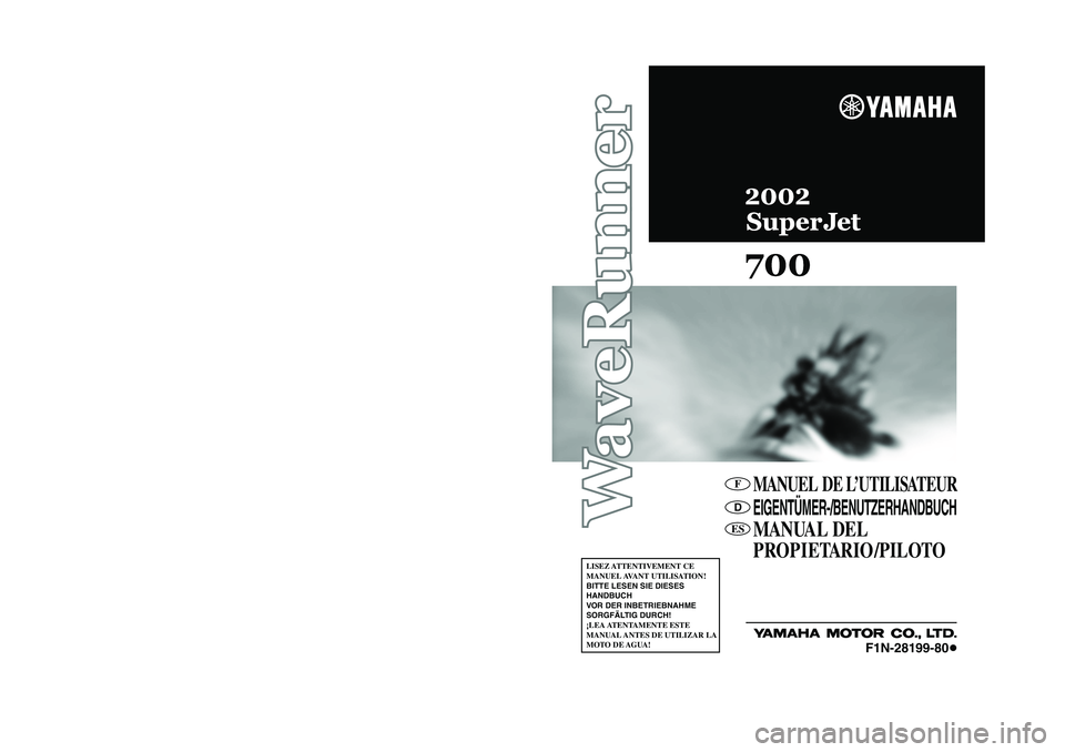 YAMAHA SUPERJET 2002  Manuale de Empleo (in Spanish) MANUEL DE L’UTILISATEUREIGENTÜMER-/BENUTZERHANDBUCHMANUAL DEL
PROPIETARIO /PILOTO
LISEZ ATTENTIVEMENT  CE 
MANUEL AVANT  UTILISATION!
BITTE LESEN SIE DIESES 
HANDBUCH 
VOR DER INBETRIEBNAHME 
SORGF