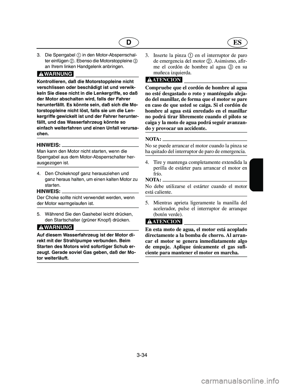 YAMAHA SUPERJET 2002  Notices Demploi (in French) 3-34
ESD
3. Die Sperrgabel 1
 in den Motor-Absperrschal-
ter einfügen 2
. Ebenso die Motorstoppleine 3
 
an Ihrem linken Handgelenk anbringen. 
@ Kontrollieren, daß die Motorstoppleine nicht 
versch