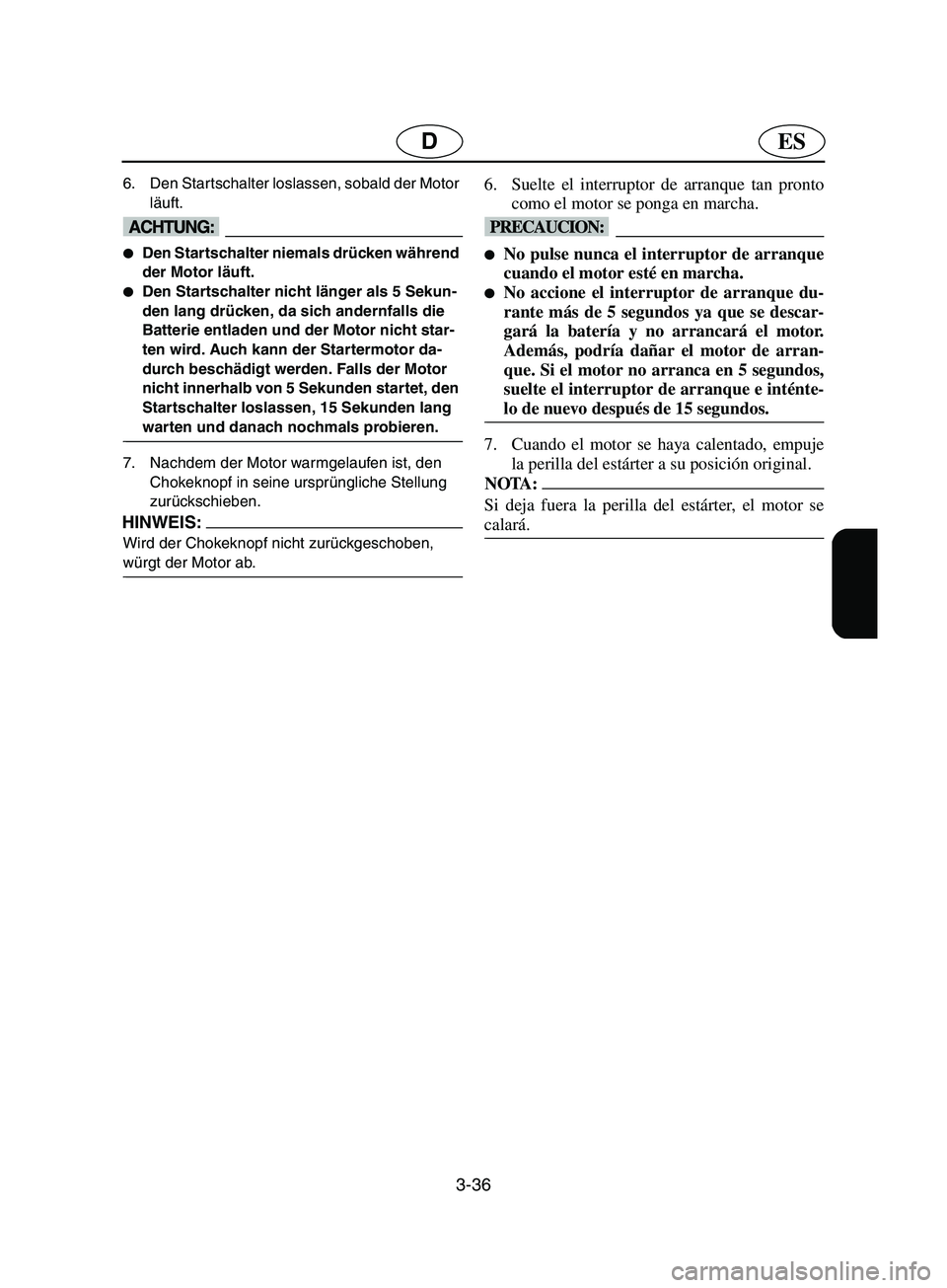 YAMAHA SUPERJET 2002  Notices Demploi (in French) 3-36
ESD
6. Den Startschalter loslassen, sobald der Motor 
läuft. 
@ Den Startschalter niemals drücken während 
der Motor läuft. 
Den Startschalter nicht länger als 5 Sekun-
den lang drücken, 