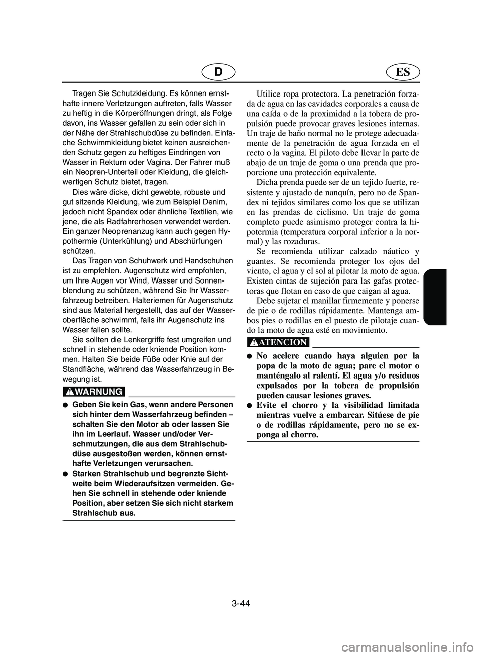YAMAHA SUPERJET 2002  Notices Demploi (in French) 3-44
ESD
Tragen Sie Schutzkleidung. Es können ernst-
hafte innere Verletzungen auftreten, falls Wasser 
zu heftig in die Körperöffnungen dringt, als Folge 
davon, ins Wasser gefallen zu sein oder s