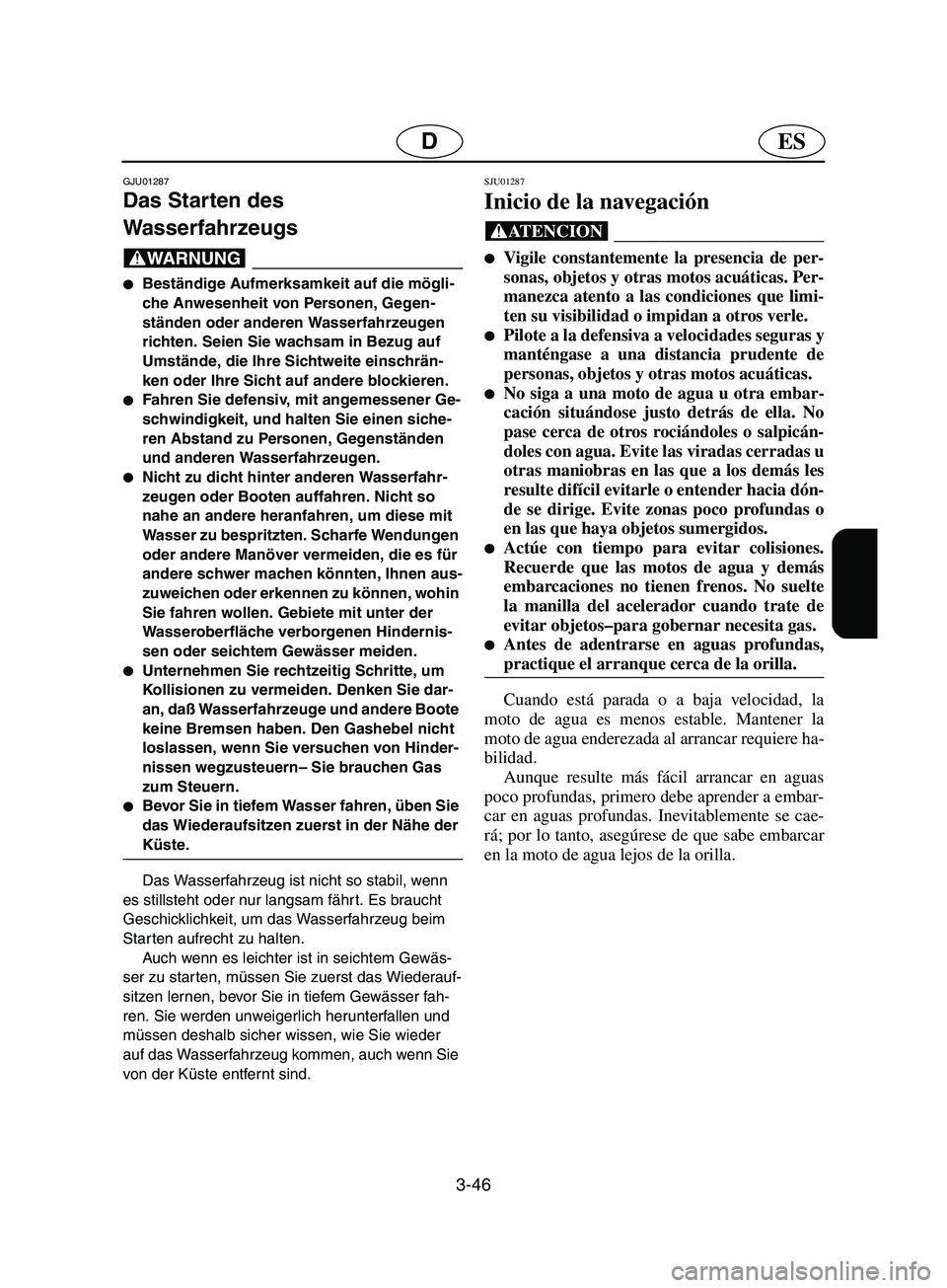 YAMAHA SUPERJET 2002  Notices Demploi (in French) 3-46
ESD
GJU01287 
Das Starten des 
Wasserfahrzeugs  
@ Beständige Aufmerksamkeit auf die mögli-
che Anwesenheit von Personen, Gegen-
ständen oder anderen Wasserfahrzeugen 
richten. Seien Sie wach