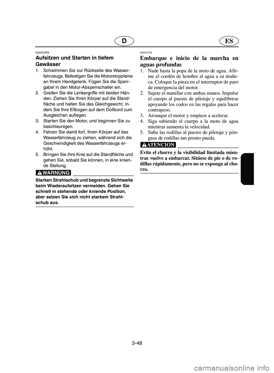 YAMAHA SUPERJET 2002  Notices Demploi (in French) 3-48
ESD
GJU01378 
Aufsitzen und Starten in tiefem 
Gewässer  
1. Schwimmen Sie zur Rückseite des Wasser-
fahrzeugs. Befestigen Sie die Motorstoppleine 
an Ihrem Handgelenk. Fügen Sie die Sperr-
ga