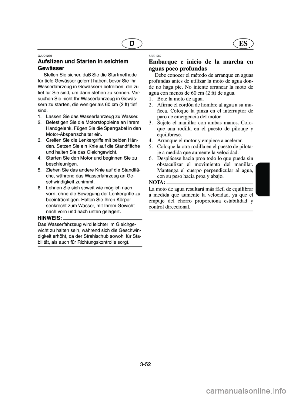 YAMAHA SUPERJET 2002 Notices Demploi (in French) 3-52
ESD
GJU01289
Aufsitzen und Starten in seichtem
Gewässer
Stellen Sie sicher, daß Sie die Startmethode
für tiefe Gewässer gelernt haben, bevor Sie Ihr
Wasserfahrzeug in Gewässern betreib YAMAHA SUPERJET 2002 Notices Demploi (in French) 3-52
ESD
GJU01289
Aufsitzen und Starten in seichtem
Gewässer
Stellen Sie sicher, daß Sie die Startmethode
für tiefe Gewässer gelernt haben, bevor Sie Ihr
Wasserfahrzeug in Gewässern betreib