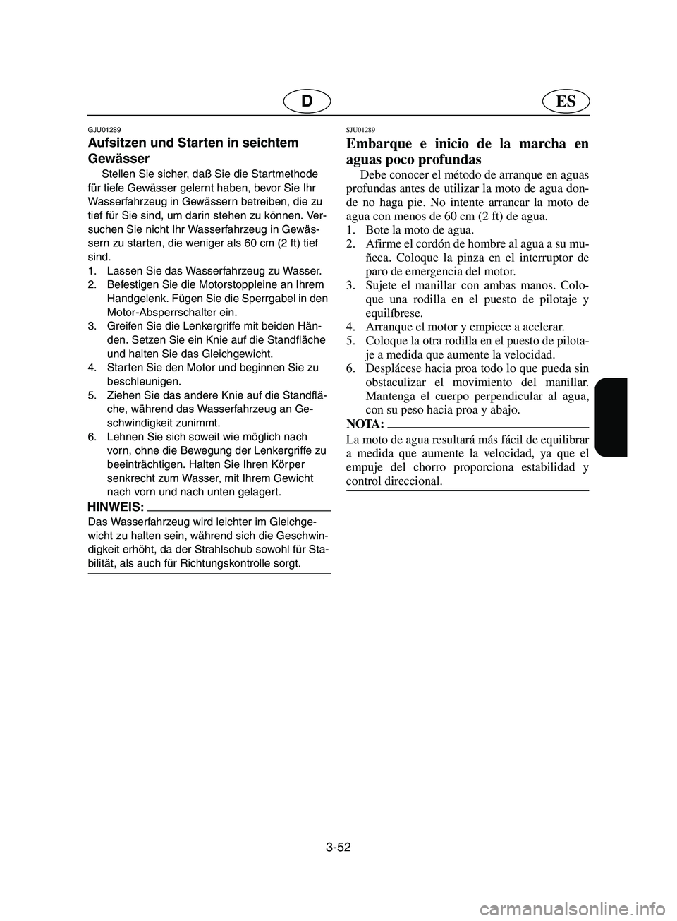 YAMAHA SUPERJET 2002  Betriebsanleitungen (in German) 3-52
ESD
GJU01289 
Aufsitzen und Starten in seichtem 
Gewässer  
Stellen Sie sicher, daß Sie die Startmethode 
für tiefe Gewässer gelernt haben, bevor Sie Ihr 
Wasserfahrzeug in Gewässern betreib