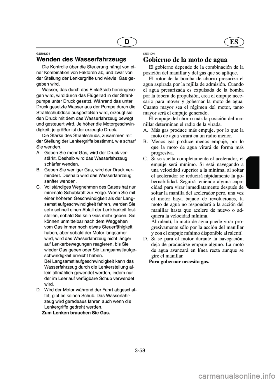 YAMAHA SUPERJET 2002 Notices Demploi (in French) 3-58
ESD
GJU01294
Wenden des Wasserfahrzeugs
Die Kontrolle über die Steuerung hängt von ei-
ner Kombination von Faktoren ab, und zwar von
der Stellung der Lenkergriffe und wieviel Gas ge-
geben YAMAHA SUPERJET 2002 Notices Demploi (in French) 3-58
ESD
GJU01294
Wenden des Wasserfahrzeugs
Die Kontrolle über die Steuerung hängt von ei-
ner Kombination von Faktoren ab, und zwar von
der Stellung der Lenkergriffe und wieviel Gas ge-
geben