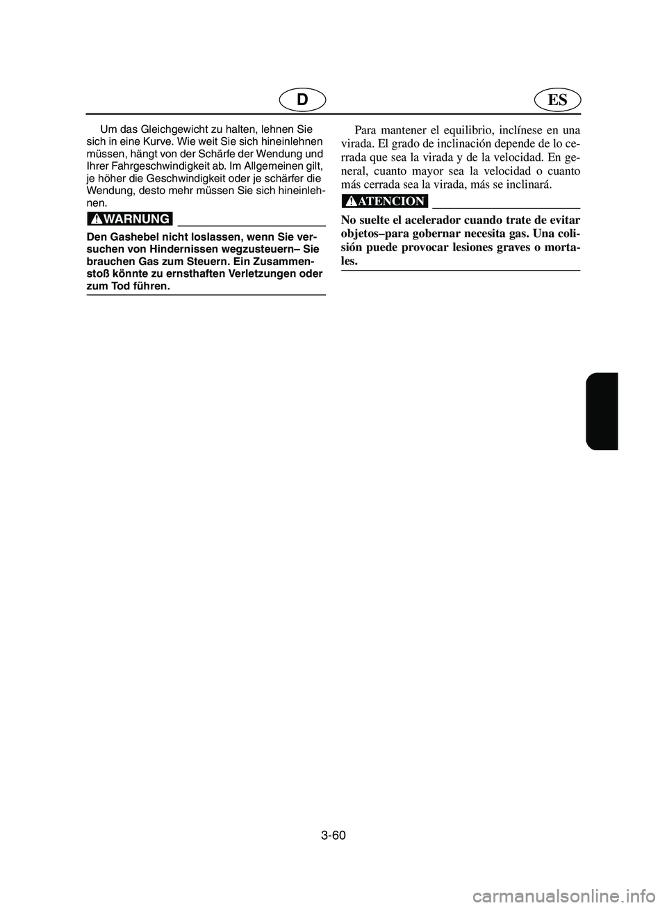 YAMAHA SUPERJET 2002 Notices Demploi (in French) 3-60
ESD
Um das Gleichgewicht zu halten, lehnen Sie
sich in eine Kurve. Wie weit Sie sich hineinlehnen
müssen, hängt von der Schärfe der Wendung und
Ihrer Fahrgeschwindigkeit ab. Im Allgemeinen YAMAHA SUPERJET 2002 Notices Demploi (in French) 3-60
ESD
Um das Gleichgewicht zu halten, lehnen Sie
sich in eine Kurve. Wie weit Sie sich hineinlehnen
müssen, hängt von der Schärfe der Wendung und
Ihrer Fahrgeschwindigkeit ab. Im Allgemeinen