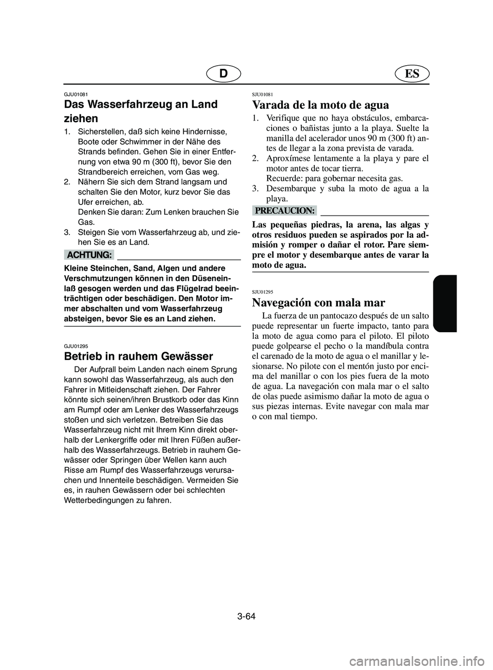 YAMAHA SUPERJET 2002 Betriebsanleitungen (in German) 3-64
ESD
GJU01081
Das Wasserfahrzeug an Land
ziehen
1. Sicherstellen, daß sich keine Hindernisse,
Boote oder Schwimmer in der Nähe des
Strands befinden. Gehen Sie in einer Entfer-
nung von etw YAMAHA SUPERJET 2002 Betriebsanleitungen (in German) 3-64
ESD
GJU01081
Das Wasserfahrzeug an Land
ziehen
1. Sicherstellen, daß sich keine Hindernisse,
Boote oder Schwimmer in der Nähe des
Strands befinden. Gehen Sie in einer Entfer-
nung von etw