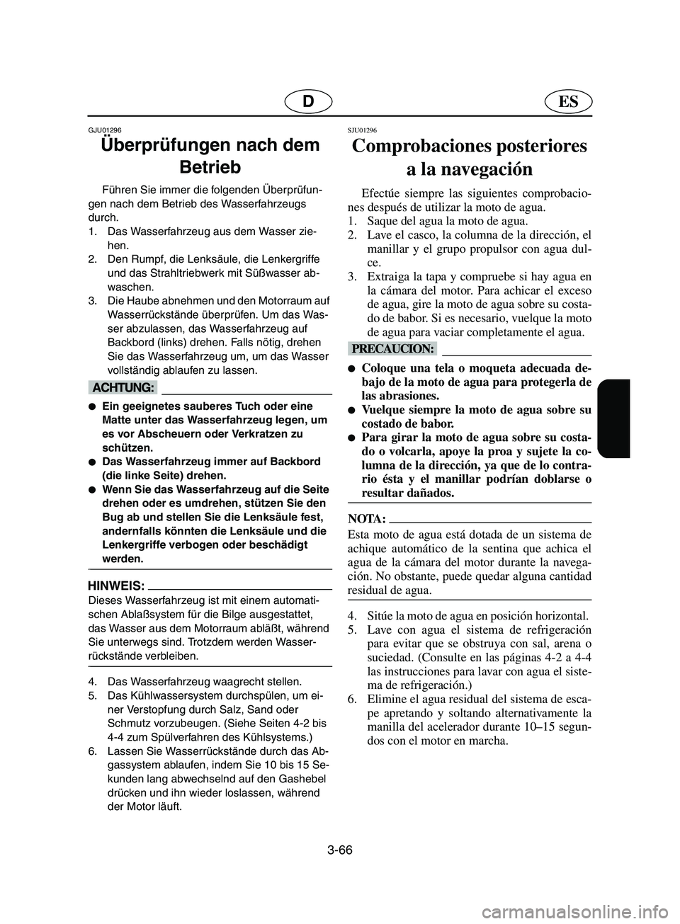 YAMAHA SUPERJET 2002 Betriebsanleitungen (in German) 3-66
ESD
GJU01296
Überprüfungen nach dem
Betrieb
Führen Sie immer die folgenden Überprüfun-
gen nach dem Betrieb des Wasserfahrzeugs
durch.
1. Das Wasserfahrzeug aus dem Wasser zie-
hen.
2 YAMAHA SUPERJET 2002 Betriebsanleitungen (in German) 3-66
ESD
GJU01296
Überprüfungen nach dem
Betrieb
Führen Sie immer die folgenden Überprüfun-
gen nach dem Betrieb des Wasserfahrzeugs
durch.
1. Das Wasserfahrzeug aus dem Wasser zie-
hen.
2