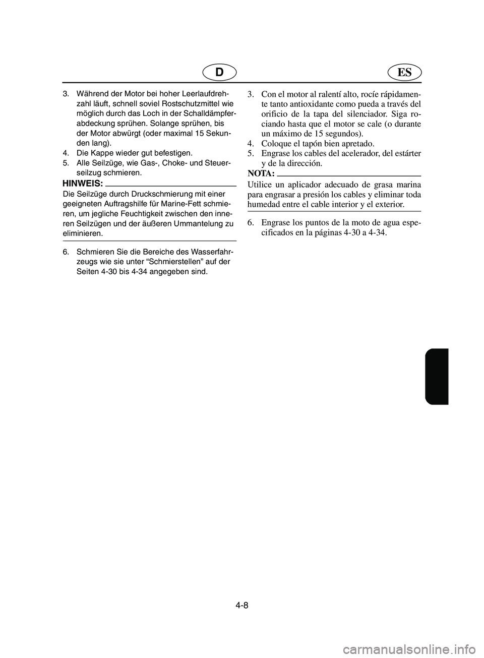 YAMAHA SUPERJET 2002 Notices Demploi (in French) 4-8
ESD
3. Während der Motor bei hoher Leerlaufdreh-
zahl läuft, schnell soviel Rostschutzmittel wie
möglich durch das Loch in der Schalldämpfer-
abdeckung sprühen. Solange sprühen, bis
der Mo YAMAHA SUPERJET 2002 Notices Demploi (in French) 4-8
ESD
3. Während der Motor bei hoher Leerlaufdreh-
zahl läuft, schnell soviel Rostschutzmittel wie
möglich durch das Loch in der Schalldämpfer-
abdeckung sprühen. Solange sprühen, bis
der Mo