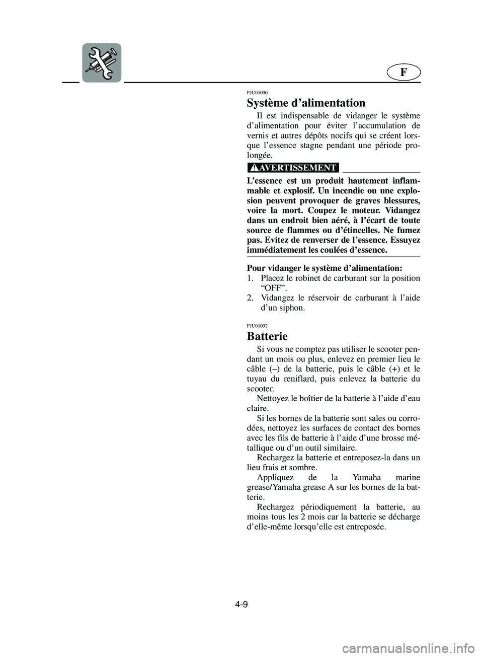 YAMAHA SUPERJET 2002 Notices Demploi (in French) 4-9
F
FJU01090
Système d’alimentation
Il est indispensable de vidanger le système
d’alimentation pour éviter l’accumulation de
vernis et autres dépôts nocifs qui se créent lors-
que l YAMAHA SUPERJET 2002 Notices Demploi (in French) 4-9
F
FJU01090
Système d’alimentation
Il est indispensable de vidanger le système
d’alimentation pour éviter l’accumulation de
vernis et autres dépôts nocifs qui se créent lors-
que l