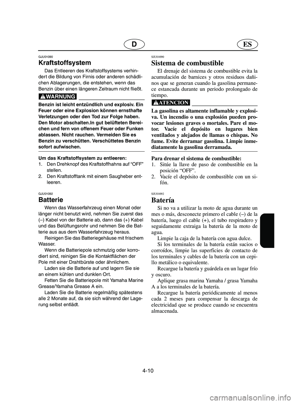 YAMAHA SUPERJET 2002 Notices Demploi (in French) 4-10
ESD
GJU01090
Kraftstoffsystem
Das Entleeren des Kraftstoffsystems verhin-
dert die Bildung von Firnis oder anderen schädli-
chen Ablagerungen, die entstehen, wenn das
Benzin über einen län YAMAHA SUPERJET 2002 Notices Demploi (in French) 4-10
ESD
GJU01090
Kraftstoffsystem
Das Entleeren des Kraftstoffsystems verhin-
dert die Bildung von Firnis oder anderen schädli-
chen Ablagerungen, die entstehen, wenn das
Benzin über einen län