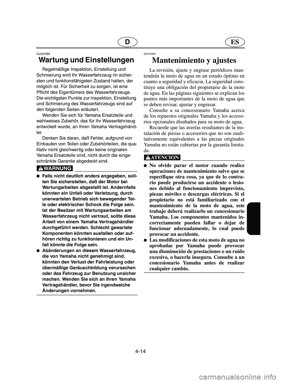 YAMAHA SUPERJET 2002 Notices Demploi (in French) 4-14
ESD
GJU01094
Wartung und Einstellungen
Regelmäßige Inspektion, Einstellung und
Schmierung wird Ihr Wasserfahrzeug im sicher-
sten und funktionsfähigsten Zustand halten, der
möglich ist. YAMAHA SUPERJET 2002 Notices Demploi (in French) 4-14
ESD
GJU01094
Wartung und Einstellungen
Regelmäßige Inspektion, Einstellung und
Schmierung wird Ihr Wasserfahrzeug im sicher-
sten und funktionsfähigsten Zustand halten, der
möglich ist.