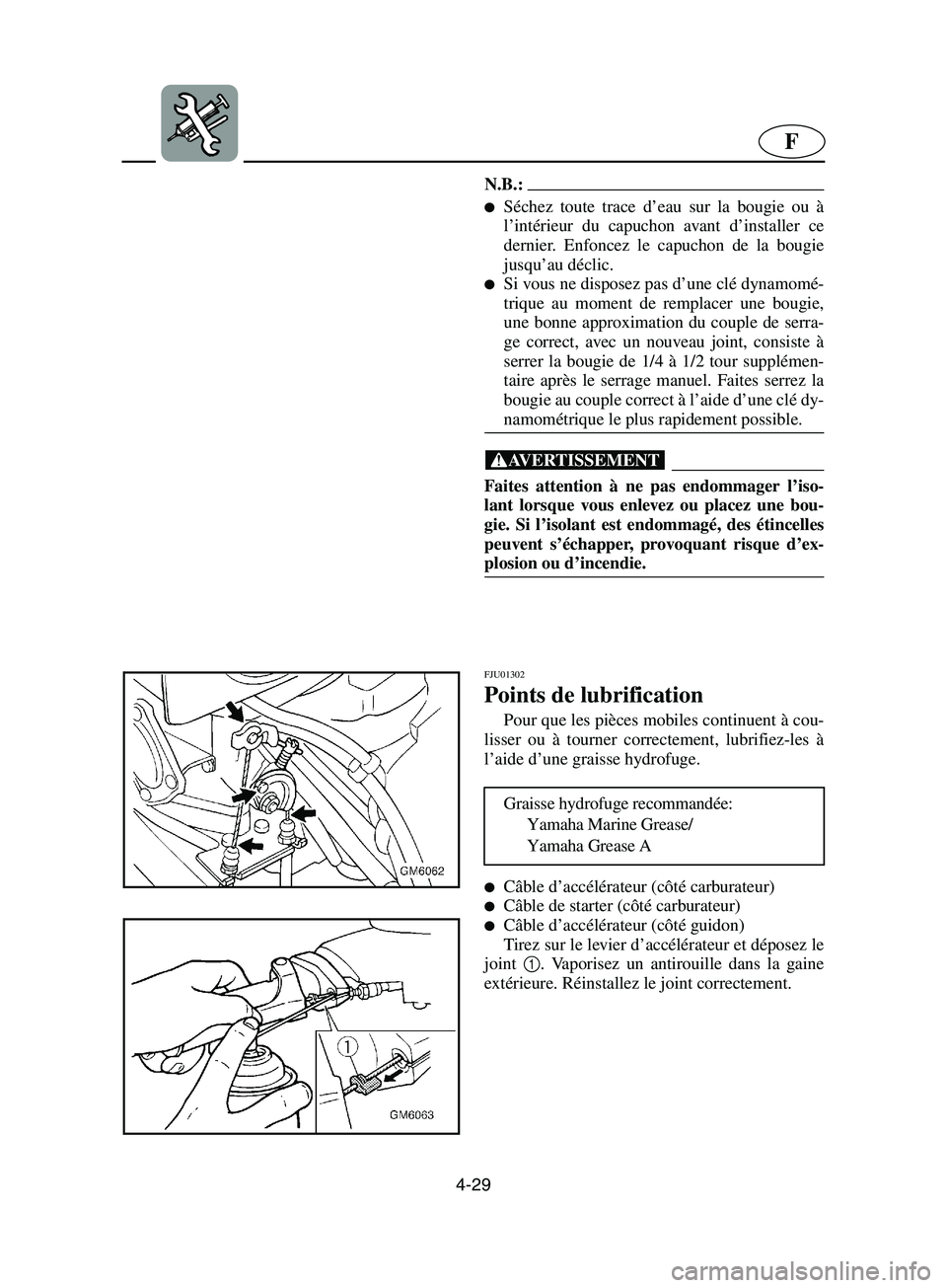 YAMAHA SUPERJET 2002  Betriebsanleitungen (in German) 4-29
F
N.B.:@ Séchez toute trace d’eau sur la bougie ou à
l’intérieur du capuchon avant d’installer ce
dernier. Enfoncez le capuchon de la bougie
jusqu’au déclic. 
Si vous ne disposez pa