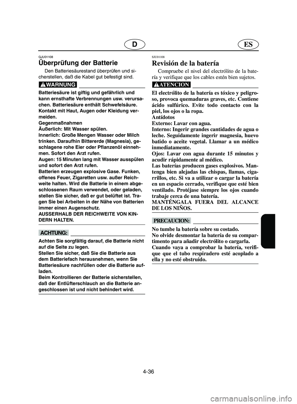YAMAHA SUPERJET 2002  Notices Demploi (in French) 4-36
ESD
GJU01108 
Überprüfung der Batterie  
Den Batteriesäurestand überprüfen und si-
cherstellen, daß die Kabel gut befestigt sind. 
@ Batteriesäure ist giftig und gefährlich und 
kann erns
