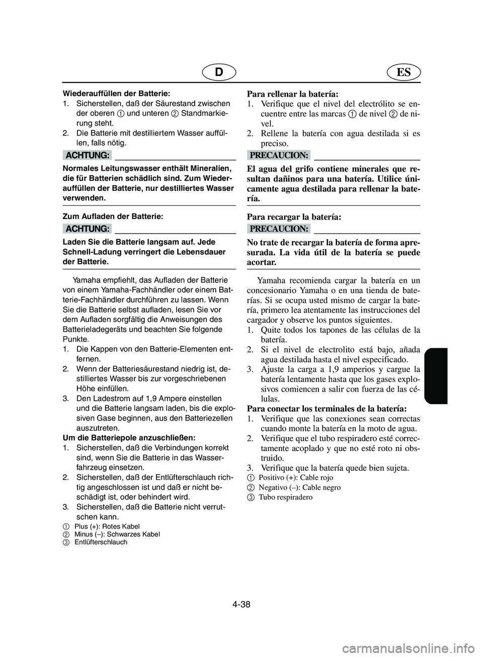 YAMAHA SUPERJET 2002  Notices Demploi (in French) 4-38
ESD
Wiederauffüllen der Batterie: 
1. Sicherstellen, daß der Säurestand zwischen 
der oberen 1
 und unteren 2
 Standmarkie-
rung steht. 
2. Die Batterie mit destilliertem Wasser auffül-
len, 
