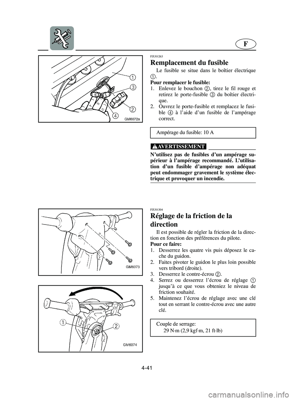 YAMAHA SUPERJET 2002  Notices Demploi (in French) 4-41
F
FJU01263 
Remplacement du fusible  
Le fusible se situe dans le boîtier électrique
1
. 
Pour remplacer le fusible: 
1. Enlevez le bouchon 2
, tirez le fil rouge et
retirez le porte-fusible 3
