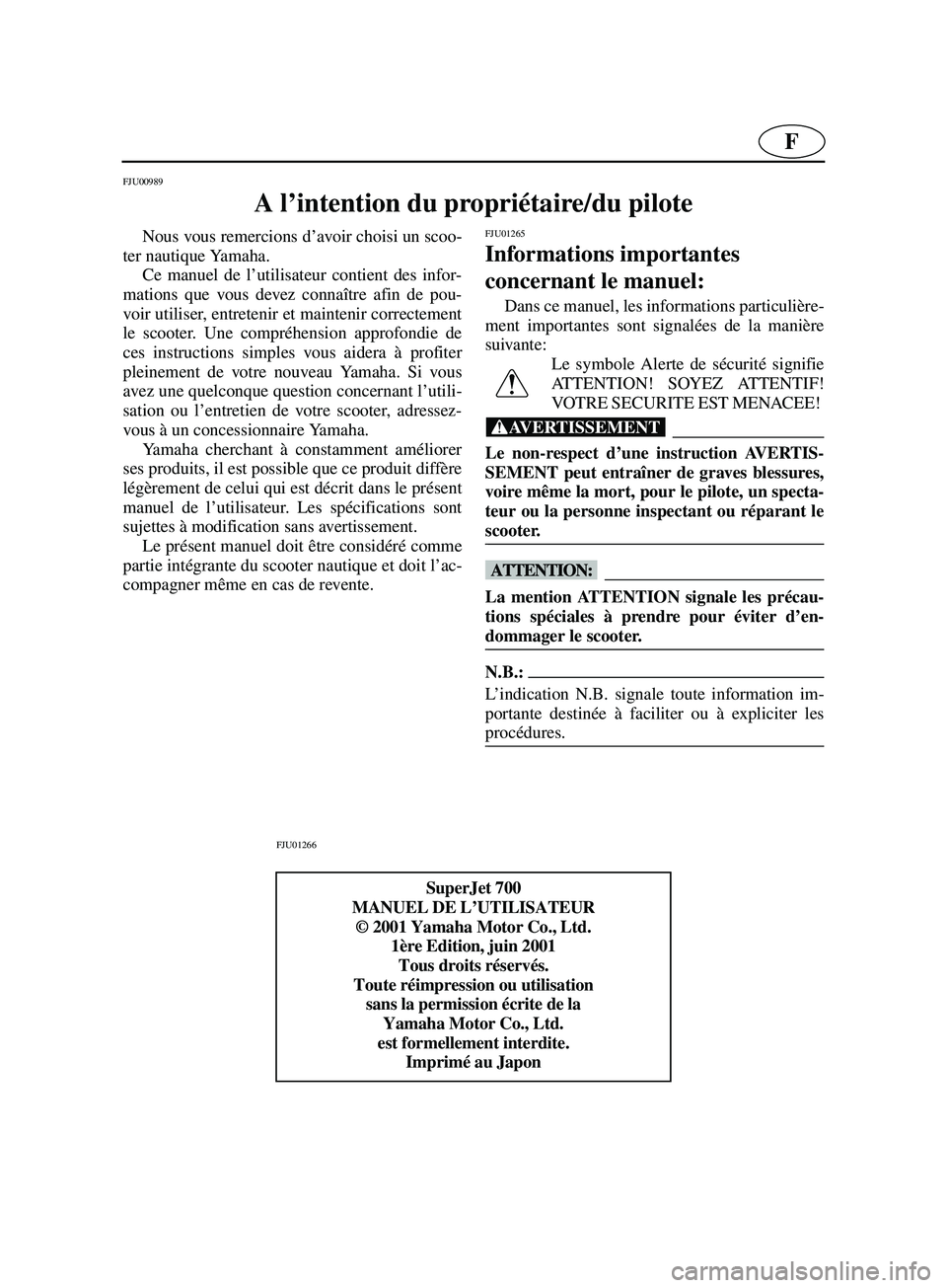 YAMAHA SUPERJET 2002 Manuale de Empleo (in Spanish) F
FJU00989
A l’intention du propriétaire/du pilote
Nous vous remercions d’avoir choisi un scoo-
ter nautique Yamaha.
Ce manuel de l’utilisateur contient des infor-
mations que vous devez con YAMAHA SUPERJET 2002 Manuale de Empleo (in Spanish) F
FJU00989
A l’intention du propriétaire/du pilote
Nous vous remercions d’avoir choisi un scoo-
ter nautique Yamaha.
Ce manuel de l’utilisateur contient des infor-
mations que vous devez con