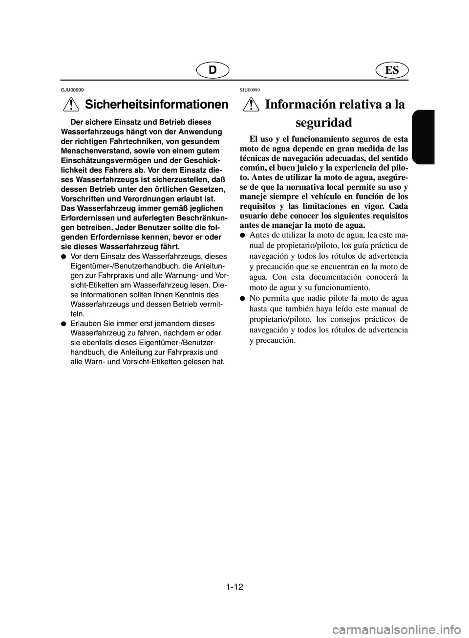YAMAHA SUPERJET 2002  Manuale de Empleo (in Spanish) 1-12
ESD
GJU00999 
Sicherheitsinformationen  
Der sichere Einsatz und Betrieb dieses 
Wasserfahrzeugs hängt von der Anwendung 
der richtigen Fahrtechniken, von gesundem 
Menschenverstand, sowie von e