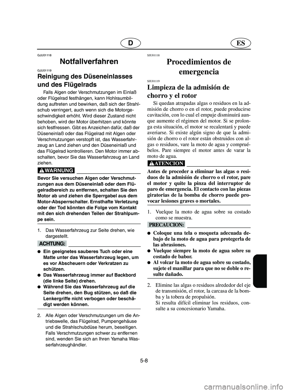 YAMAHA SUPERJET 2002  Notices Demploi (in French) 5-8
ESD
GJU01118 
Notfallverfahren 
GJU01119 
Reinigung des Düseneinlasses 
und des Flügelrads  
Falls Algen oder Verschmutzungen im Einlaß 
oder Flügelrad festhängen, kann Hohlraumbil-
dung auft