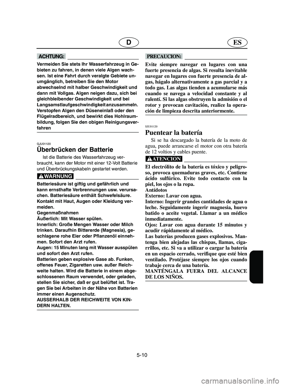 YAMAHA SUPERJET 2002  Notices Demploi (in French) 5-10
ESD
@ Vermeiden Sie stets Ihr Wasserfahrzeug in Ge-
bieten zu fahren, in denen viele Algen wach-
sen. Ist eine Fahrt durch veralgte Gebiete un-
umgänglich, betreiben Sie den Motor 
abwechselnd m