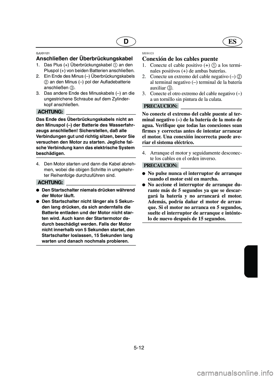 YAMAHA SUPERJET 2002  Notices Demploi (in French) 5-12
ESD
GJU01121 
Anschließen der Überbrückungskabel  
1. Das Plus (+) Überbrückungskabel 1
 an den 
Pluspol (+) von beiden Batterien anschließen. 
2. Ein Ende des Minus (–) Überbrückungska