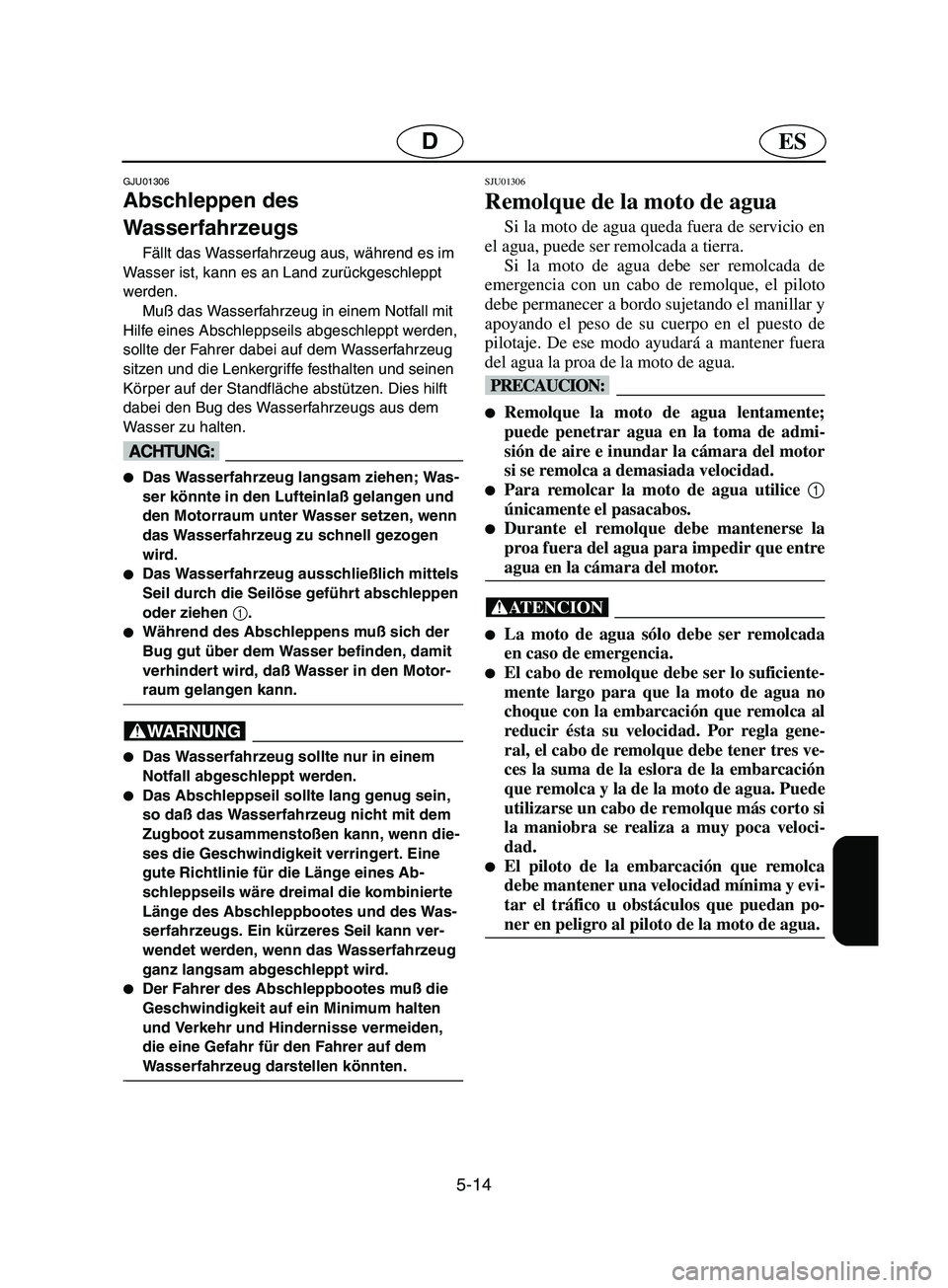 YAMAHA SUPERJET 2002  Notices Demploi (in French) 5-14
ESD
GJU01306 
Abschleppen des 
Wasserfahrzeugs  
Fällt das Wasserfahrzeug aus, während es im 
Wasser ist, kann es an Land zurückgeschleppt 
werden. 
Muß das Wasserfahrzeug in einem Notfall mi