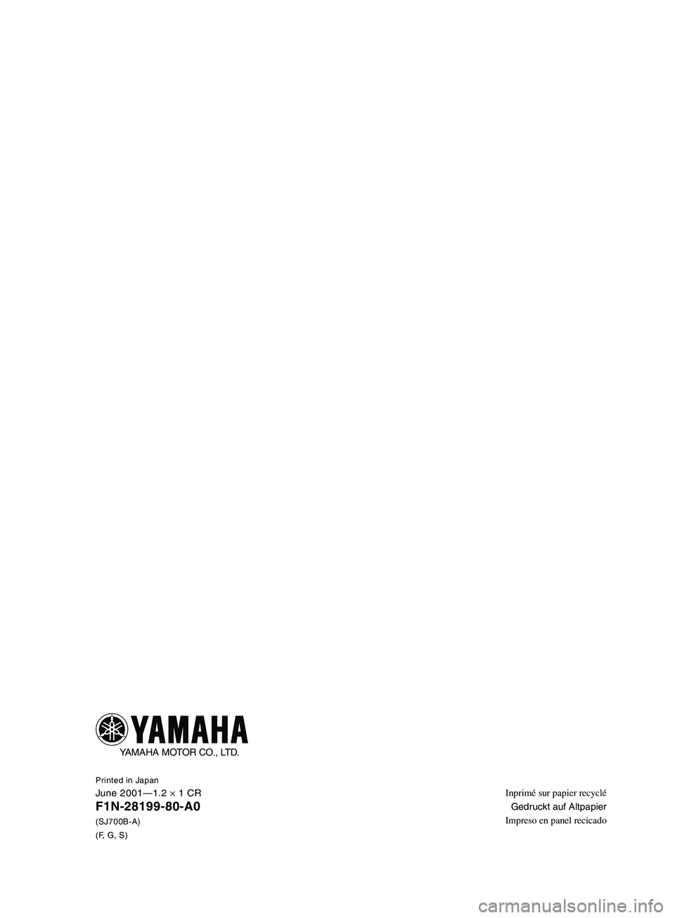 YAMAHA SUPERJET 2002  Betriebsanleitungen (in German) Inprimé sur papier recyclé
Gedruckt auf Altpapier
Impreso en panel recicadoPrinted in JapanJune 2001—1.2 × 1 CR
F1N-28199-80-A0
(SJ700B-A)
(F, G, S)
YAMAHA MOTOR CO., LTD.
A_F1N-80.book  Page 8  