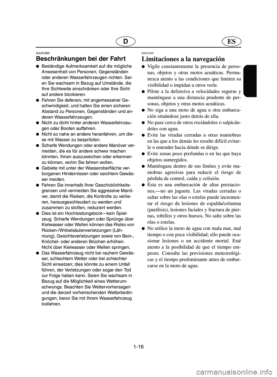 YAMAHA SUPERJET 2002  Notices Demploi (in French) 1-16
ESD
GJU01269 
Beschränkungen bei der Fahrt  
Beständige Aufmerksamkeit auf die mögliche 
Anwesenheit von Personen, Gegenständen 
oder anderen Wasserfahrzeugen richten. Sei-
en Sie wachsam in