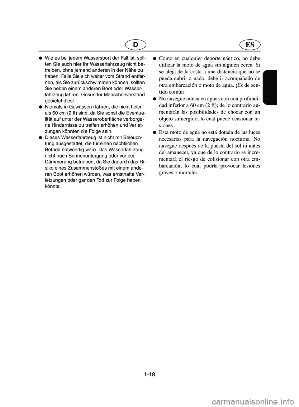 YAMAHA SUPERJET 2002  Manuale de Empleo (in Spanish) 1-18
ESD
Wie es bei jedem Wassersport der Fall ist, soll-
ten Sie auch hier Ihr Wasserfahrzeug nicht be-
treiben, ohne jemand anderen in der Nähe zu 
haben. Falls Sie sich weiter vom Strand entfer-
