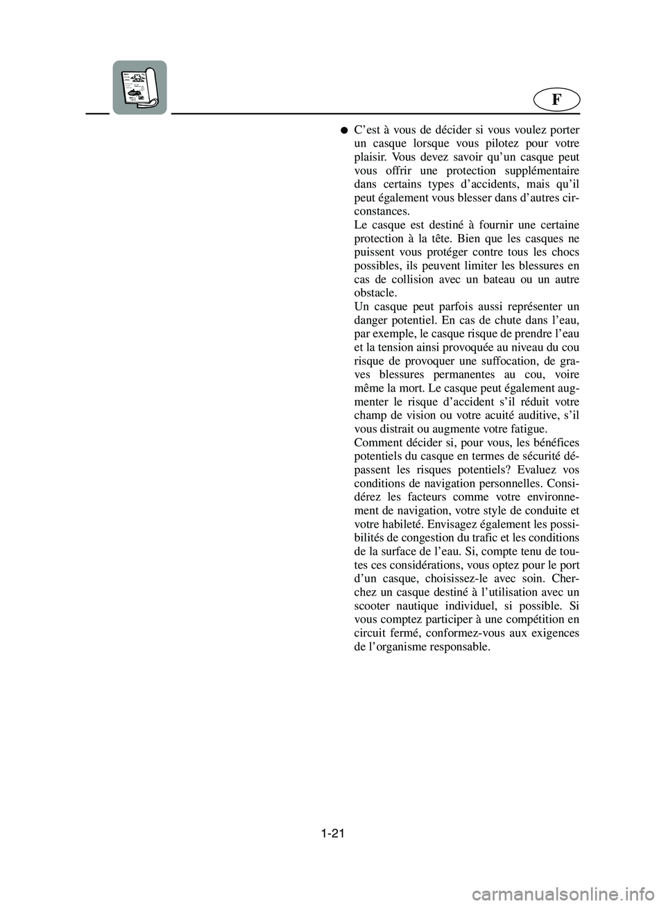 YAMAHA SUPERJET 2002  Manuale de Empleo (in Spanish) 1-21
F
C’est à vous de décider si vous voulez porter
un casque lorsque vous pilotez pour votre
plaisir. Vous devez savoir qu’un casque peut
vous offrir une protection supplémentaire
dans certa