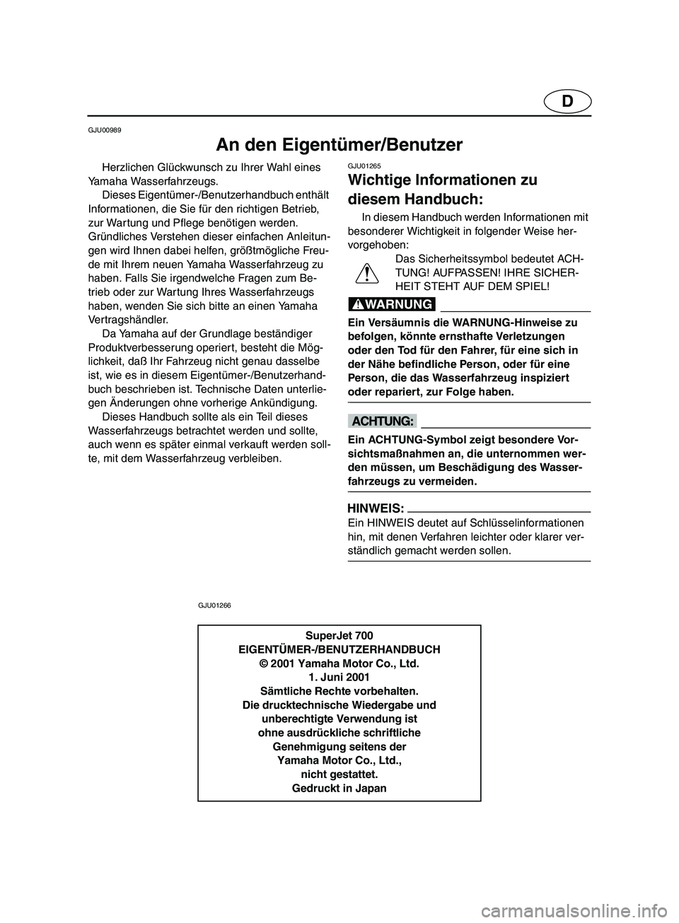 YAMAHA SUPERJET 2002  Manuale de Empleo (in Spanish) D
GJU00989 
An den Eigentümer/Benutzer 
Herzlichen Glückwunsch zu Ihrer Wahl eines 
Yamaha Wasserfahrzeugs. 
Dieses Eigentümer-/Benutzerhandbuch enthält 
Informationen, die Sie für den richtigen 