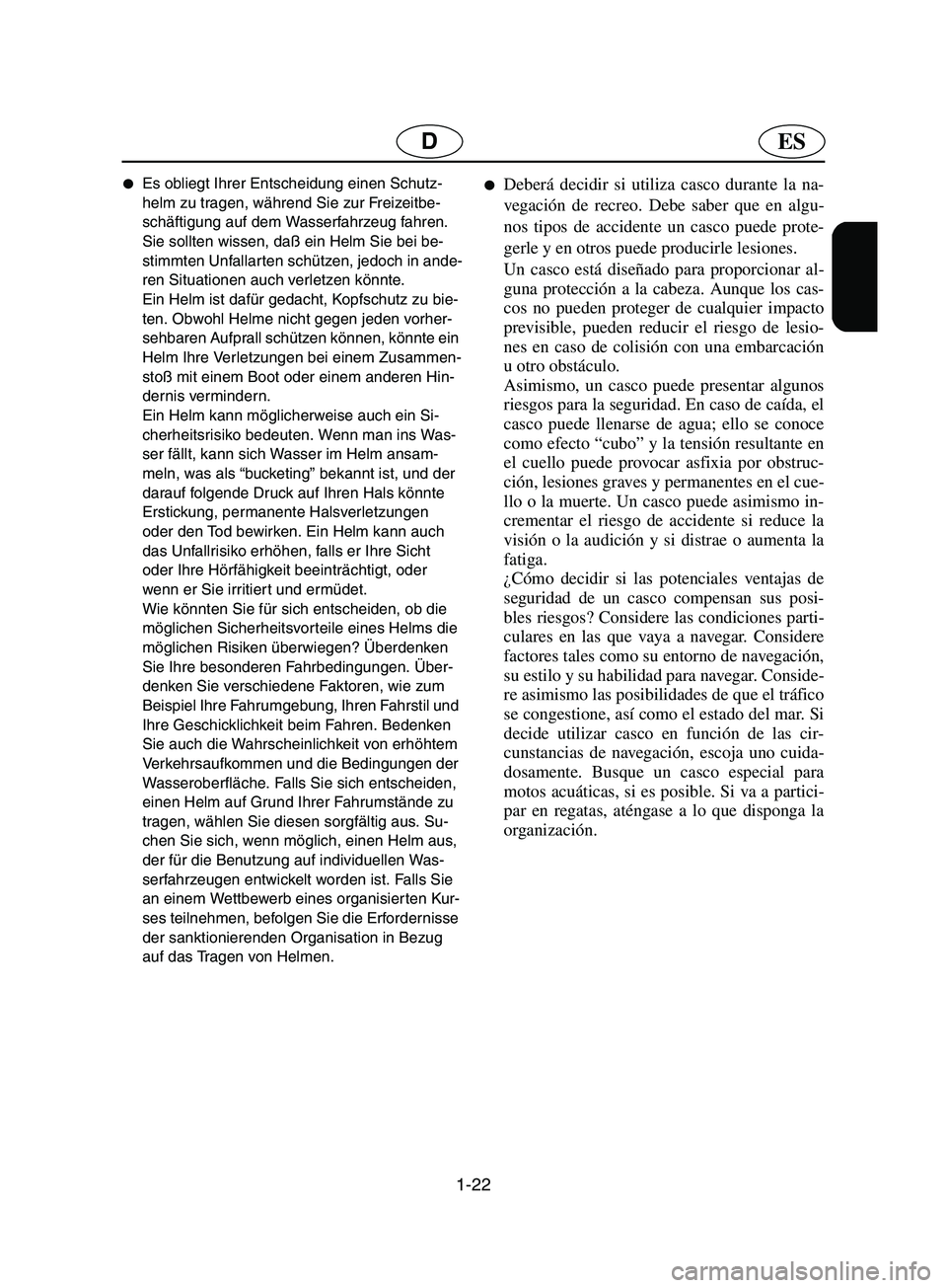 YAMAHA SUPERJET 2002  Manuale de Empleo (in Spanish) 1-22
ESD
Es obliegt Ihrer Entscheidung einen Schutz-
helm zu tragen, während Sie zur Freizeitbe-
schäftigung auf dem Wasserfahrzeug fahren. 
Sie sollten wissen, daß ein Helm Sie bei be-
stimmten U