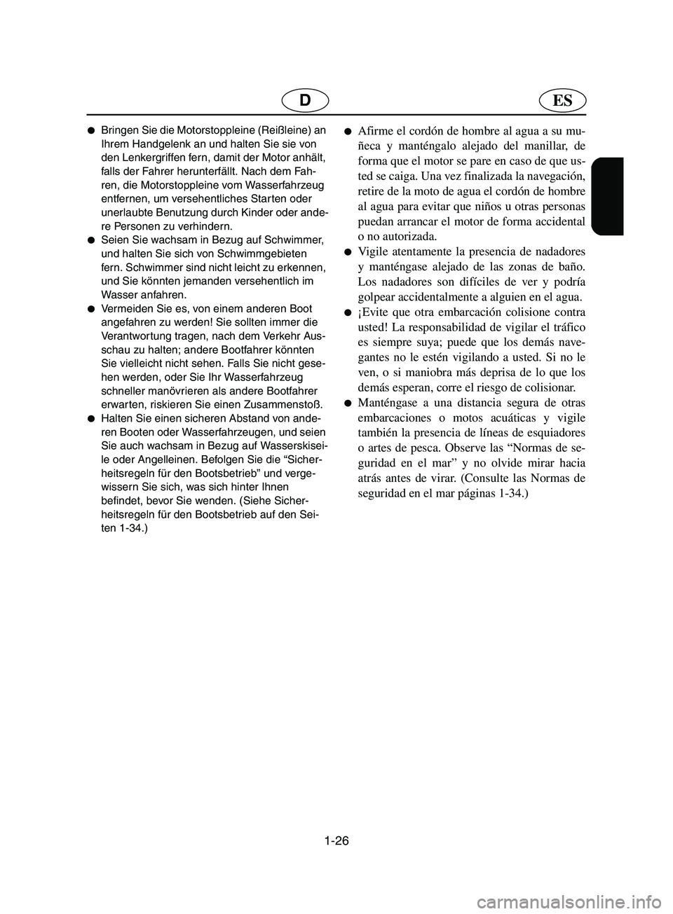 YAMAHA SUPERJET 2002  Manuale de Empleo (in Spanish) 1-26
ESD
Bringen Sie die Motorstoppleine (Reißleine) an 
Ihrem Handgelenk an und halten Sie sie von 
den Lenkergriffen fern, damit der Motor anhält, 
falls der Fahrer herunterfällt. Nach dem Fah-
