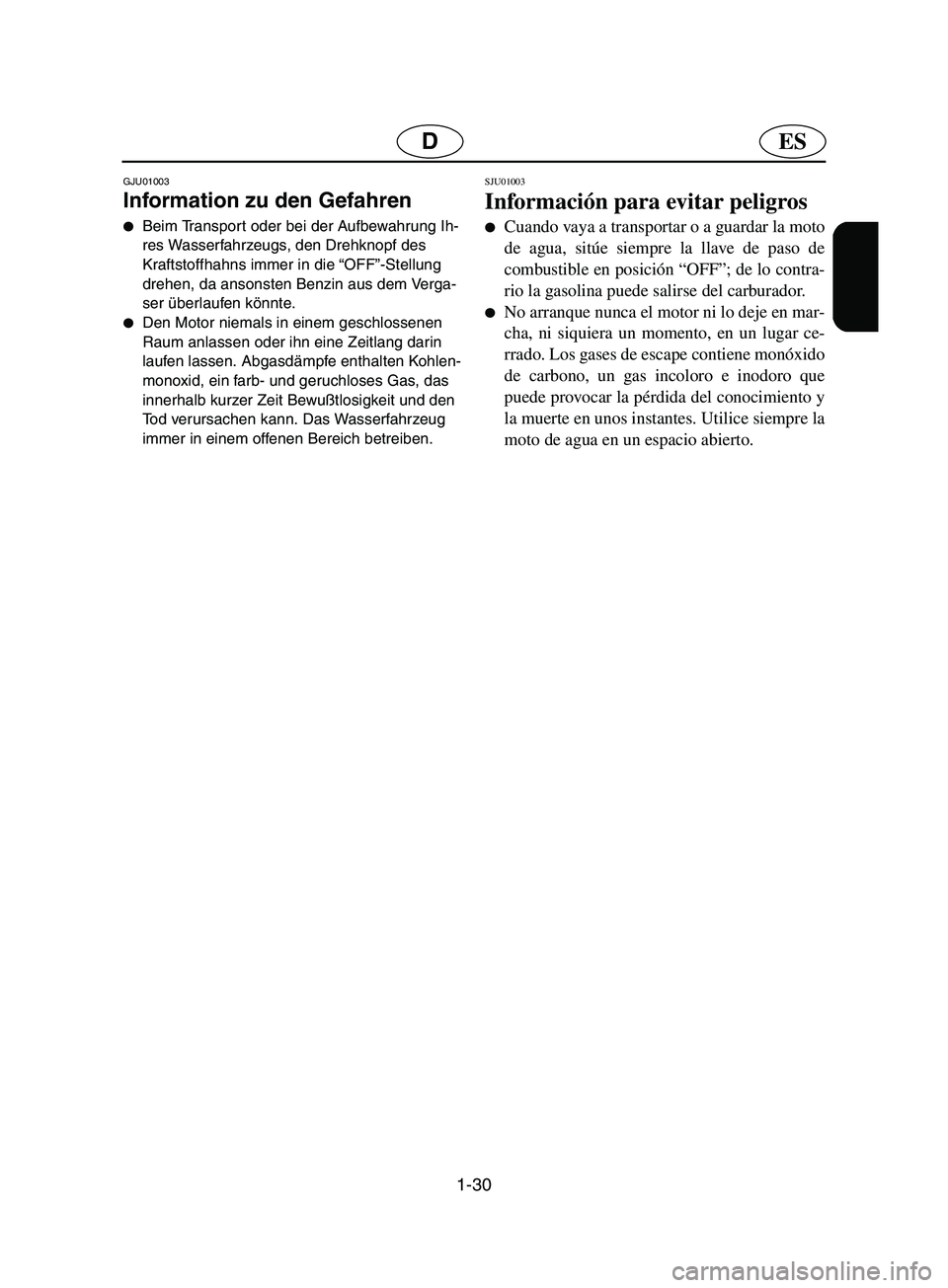 YAMAHA SUPERJET 2002  Manuale de Empleo (in Spanish) 1-30
ESD
GJU01003 
Information zu den Gefahren  
Beim Transpor t oder bei der Aufbewahrung Ih-
res Wasserfahrzeugs, den Drehknopf des 
Kraftstoffhahns immer in die “OFF”-Stellung 
drehen, da anso