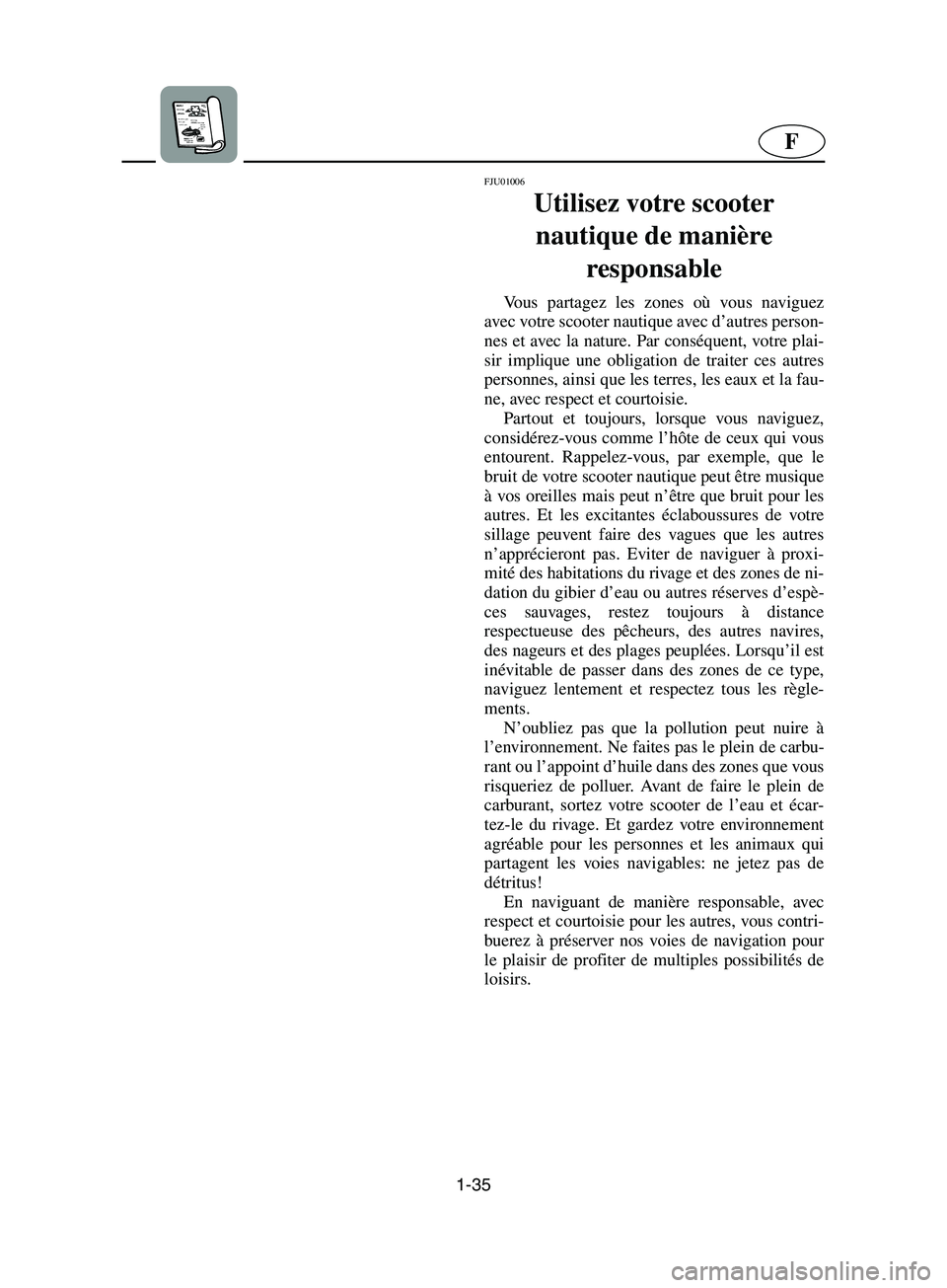 YAMAHA SUPERJET 2002  Notices Demploi (in French) 1-35
F
FJU01006 
Utilisez votre scooter 
nautique de manière 
responsable  
Vous partagez les zones où vous naviguez
avec votre scooter nautique avec d’autres person-
nes et avec la nature. Par co