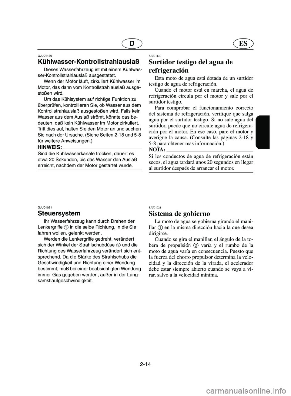 YAMAHA SUPERJET 2002  Notices Demploi (in French) 2-14
ESD
GJU01130 
Kühlwasser-Kontrollstrahlauslaß  
Dieses Wasserfahrzeug ist mit einem Kühlwas-
ser-Kontrollstrahlauslaß ausgestattet. 
Wenn der Motor läuft, zirkuliert Kühlwasser im 
Motor, d