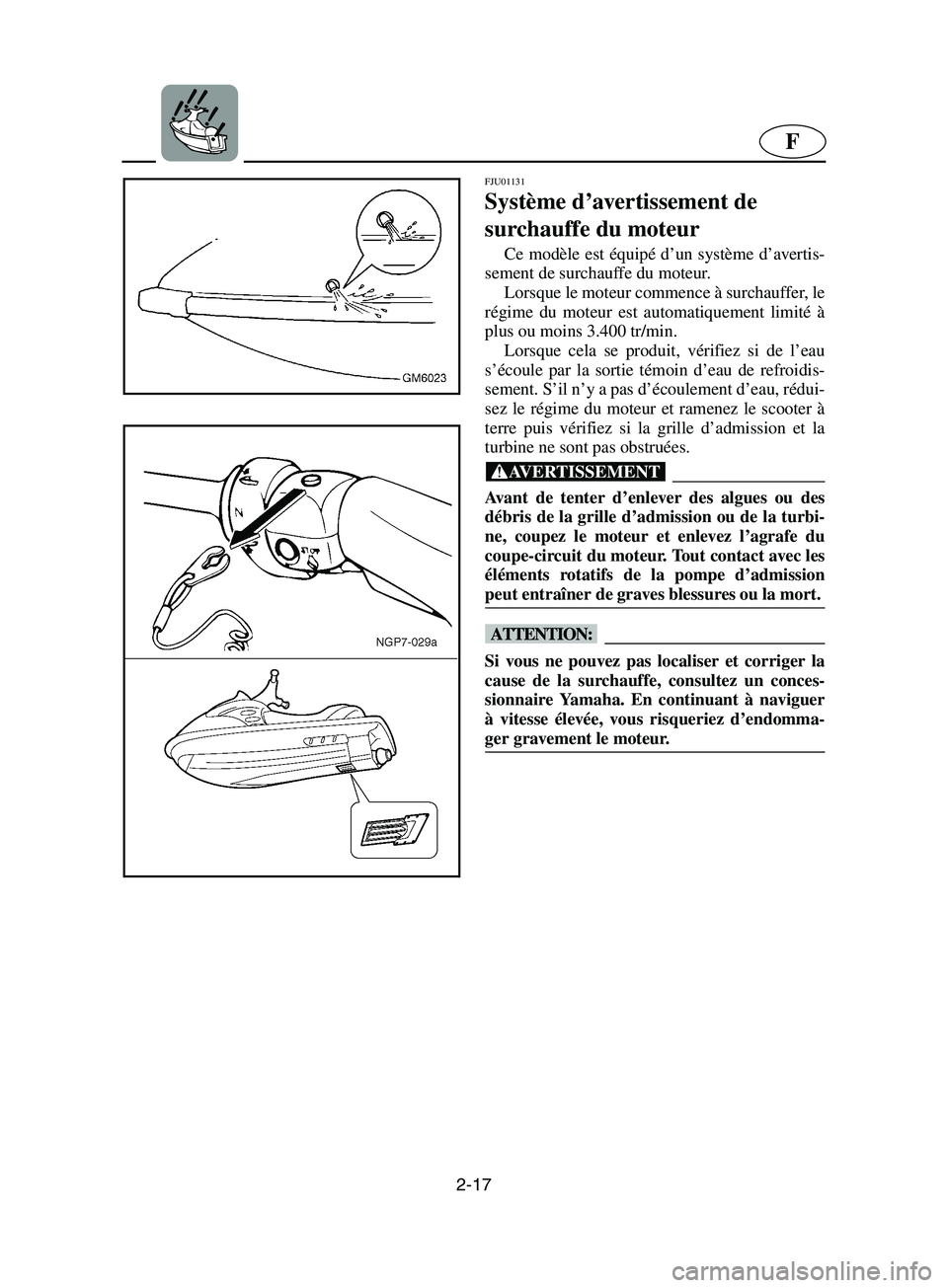 YAMAHA SUPERJET 2002  Notices Demploi (in French) 2-17
F
FJU01131 
Système d’avertissement de 
surchauffe du moteur  
Ce modèle est équipé d’un système d’avertis-
sement de surchauffe du moteur. 
Lorsque le moteur commence à surchauffer, 
