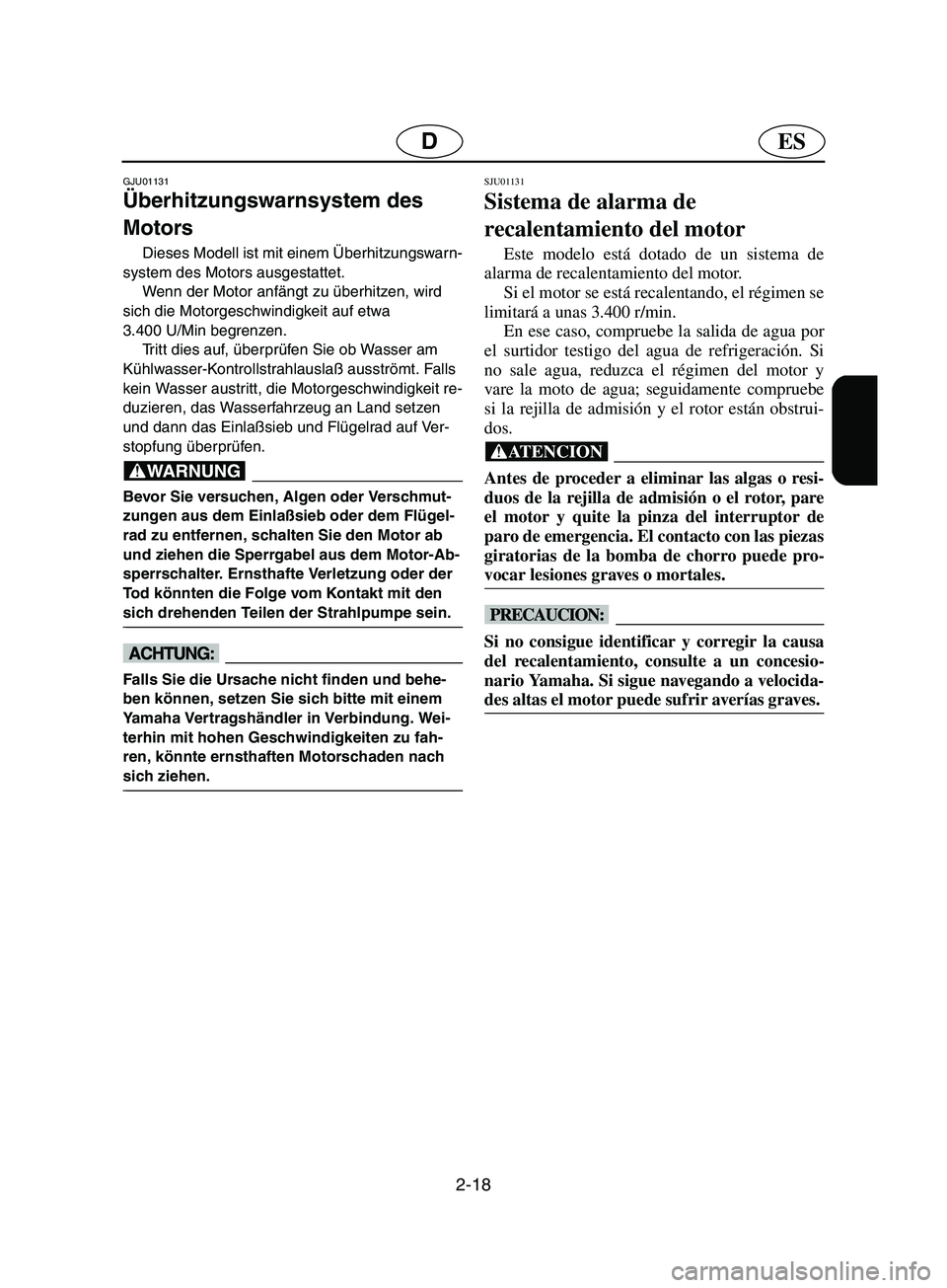 YAMAHA SUPERJET 2002  Notices Demploi (in French) 2-18
ESD
GJU01131 
Überhitzungswarnsystem des 
Motors  
Dieses Modell ist mit einem Überhitzungswarn-
system des Motors ausgestattet. 
Wenn der Motor anfängt zu überhitzen, wird 
sich die Motorges