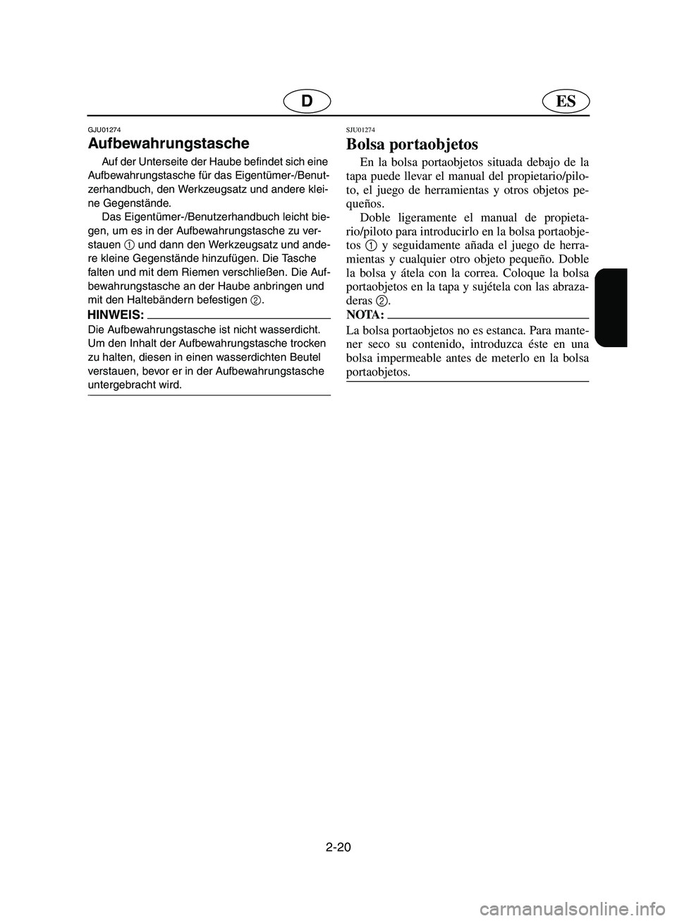 YAMAHA SUPERJET 2002  Notices Demploi (in French) 2-20
ESD
GJU01274 
Aufbewahrungstasche  
Auf der Unterseite der Haube befindet sich eine 
Aufbewahrungstasche für das Eigentümer-/Benut-
zerhandbuch, den Werkzeugsatz und andere klei-
ne Gegenständ