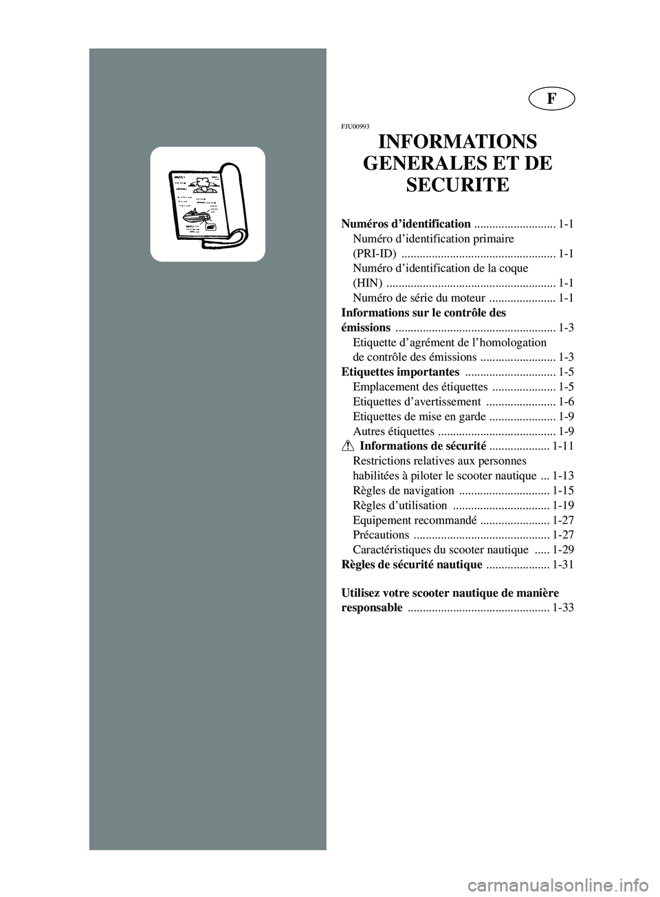 YAMAHA SUPERJET 2002  Betriebsanleitungen (in German) F
FJU00993 
INFORMATIONS 
GENERALES ET DE 
SECURITE
Numéros d’identification 
........................... 1-1
Numéro d’identification primaire 
(PRI-ID) .........................................