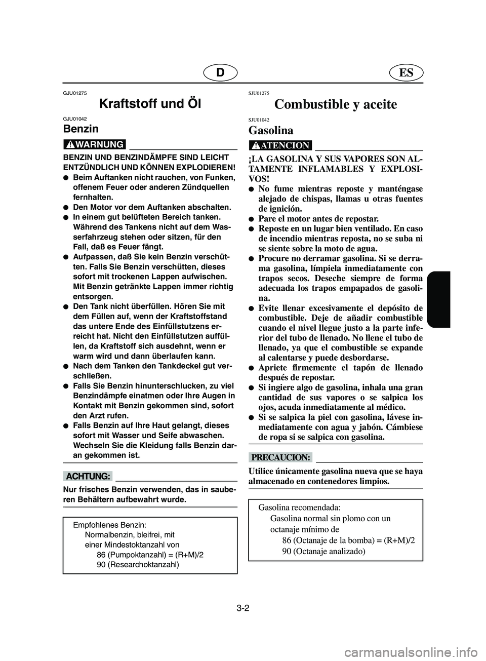 YAMAHA SUPERJET 2002  Notices Demploi (in French) 3-2
ESD
GJU01275 
Kraftstoff und Öl 
GJU01042 
Benzin  
@ BENZIN UND BENZINDÄMPFE SIND LEICHT 
ENTZÜNDLICH UND KÖNNEN EXPLODIEREN! 
Beim Auftanken nicht rauchen, von Funken, 
offenem Feuer oder a