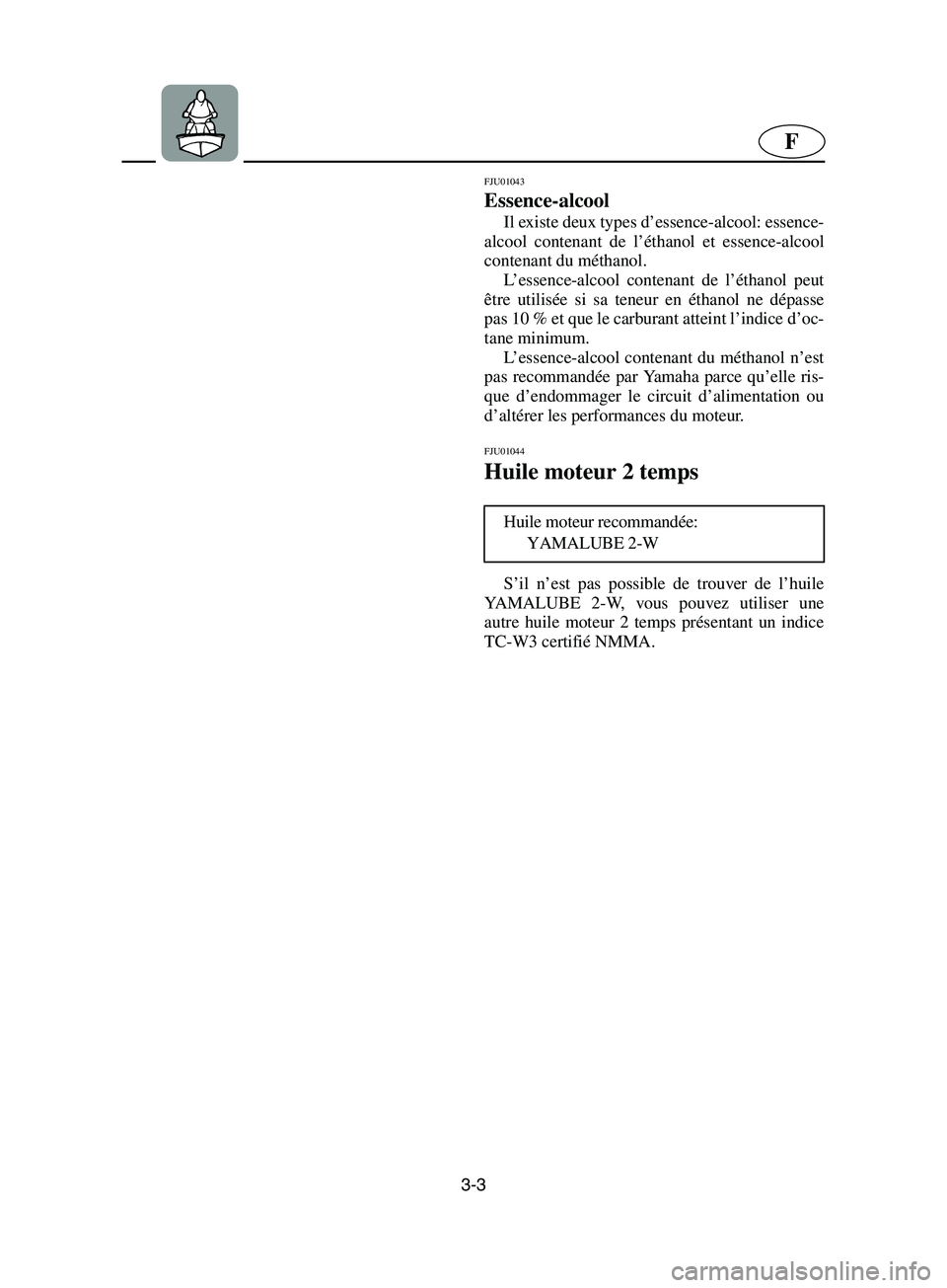 YAMAHA SUPERJET 2002  Notices Demploi (in French) 3-3
F
FJU01043 
Essence-alcool  
Il existe deux types d’essence-alcool: essence-
alcool contenant de l’éthanol et essence-alcool
contenant du méthanol. 
L’essence-alcool contenant de l’étha