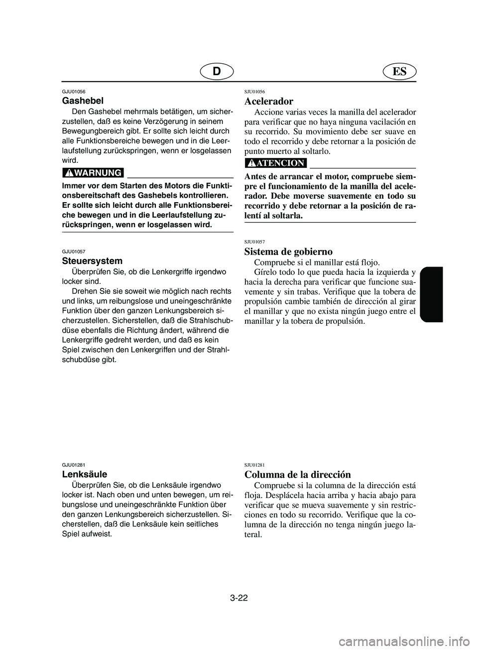 YAMAHA SUPERJET 2002  Notices Demploi (in French) 3-22
ESD
GJU01056 
Gashebel  
Den Gashebel mehrmals betätigen, um sicher-
zustellen, daß es keine Verzögerung in seinem 
Bewegungbereich gibt. Er sollte sich leicht durch 
alle Funktionsbereiche be